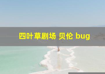 四叶草剧场 贝伦 bug